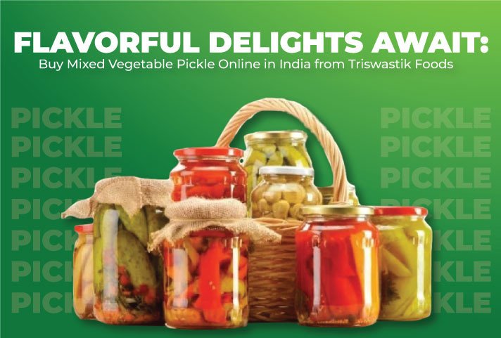 Flavorful Delights Await: Buy Mixed Vegetable Pickle Online in India from Triswastik Foods